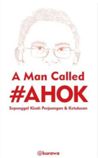 A Man Called Ahok : sepenggal kisah perjuangan & ketulusan